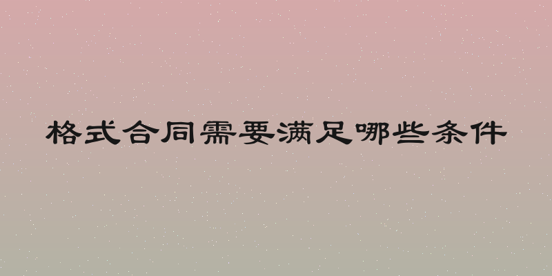 格式合同需要满足哪些条件