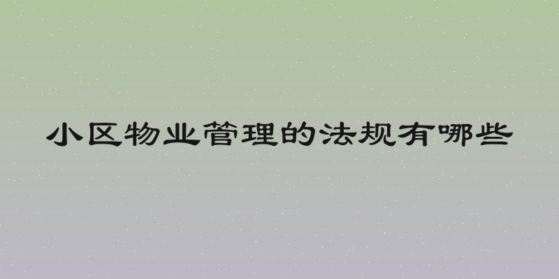小区物业管理的法规有哪些