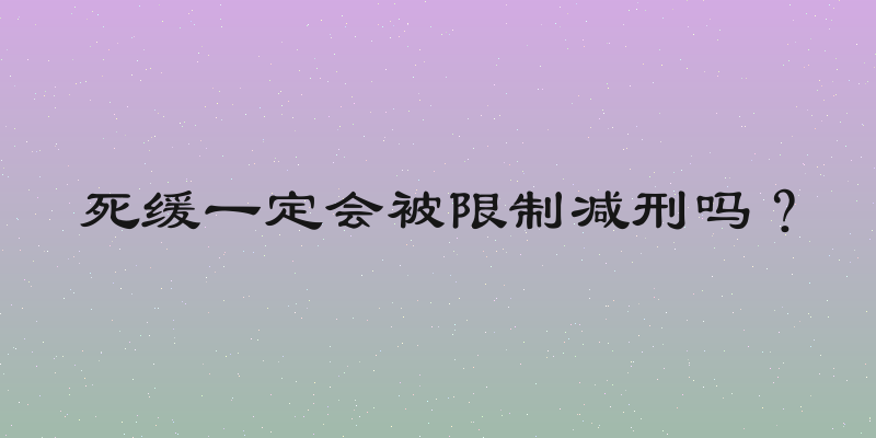 死缓一定会被限制减刑吗？