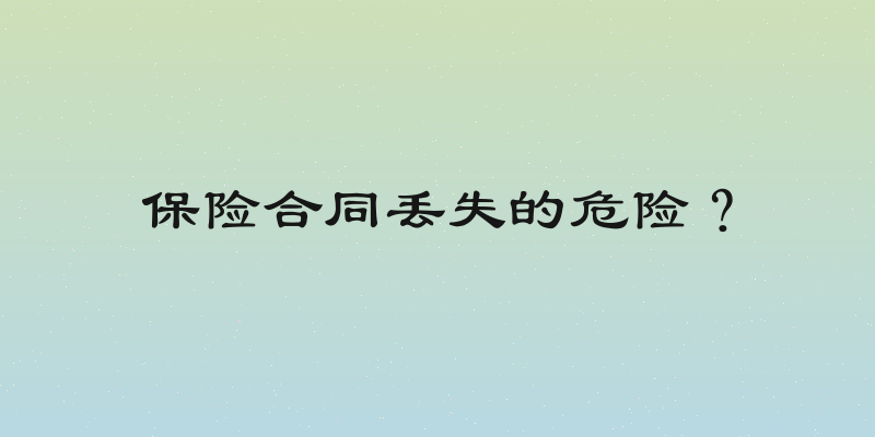 保险合同丢失的危险？