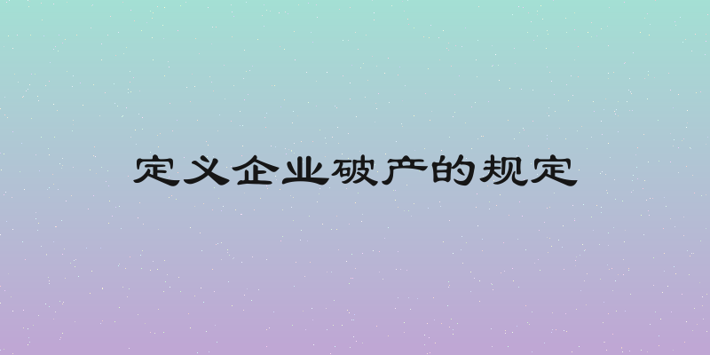 定义企业破产的规定