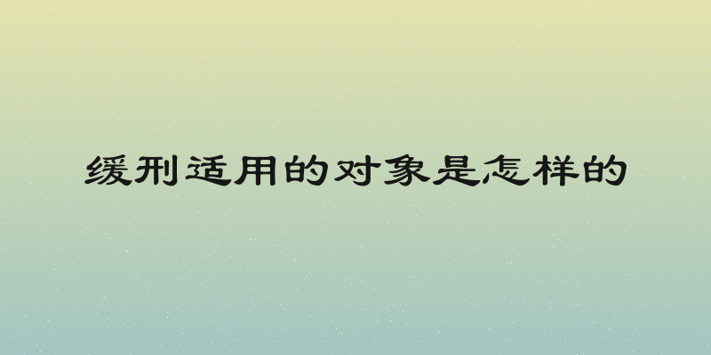 缓刑适用的对象是怎样的
