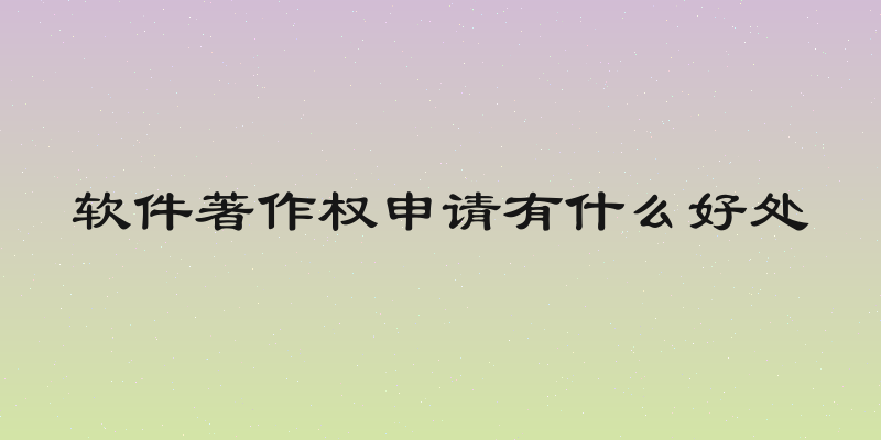 软件著作权申请有什么好处