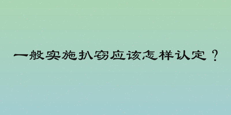 一般实施扒窃应该怎样认定？