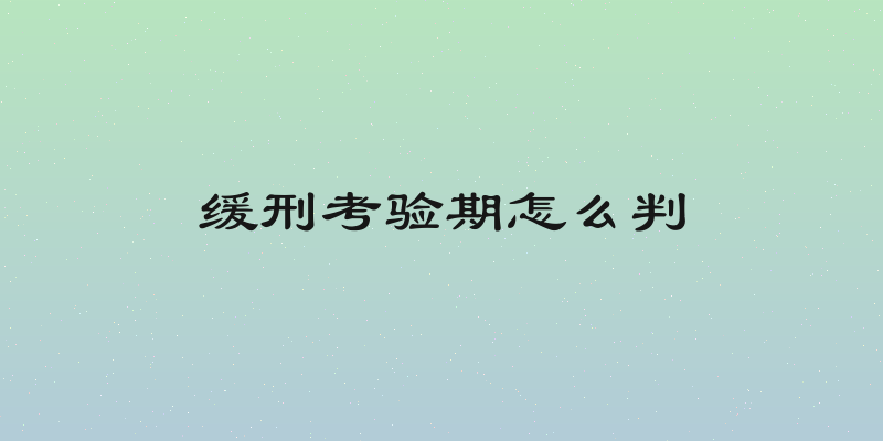 缓刑考验期怎么判