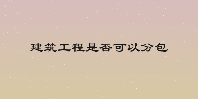 建筑工程是否可以分包