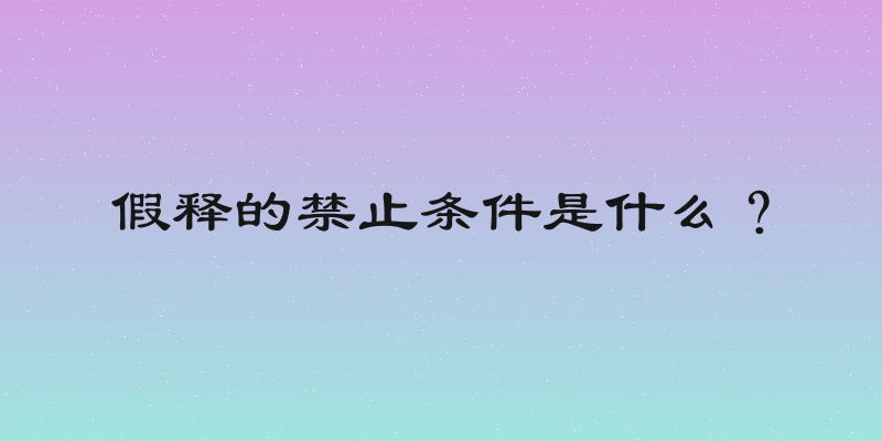 假释的禁止条件是什么？
