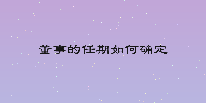 董事的任期如何确定