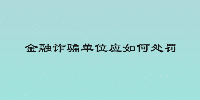 金融诈骗单位应如何处罚