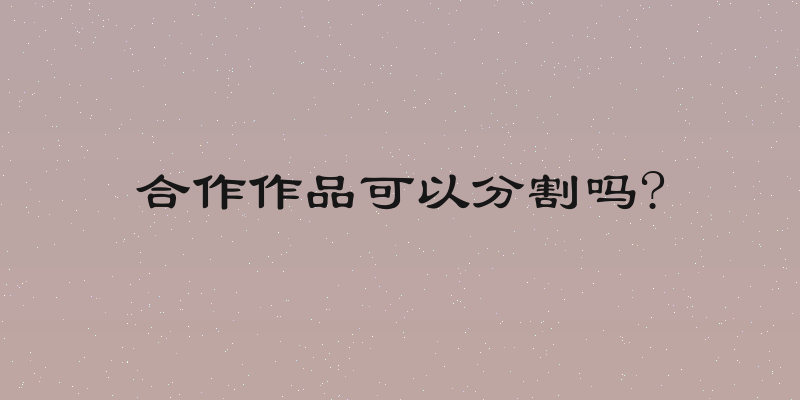 合作作品可以分割吗?