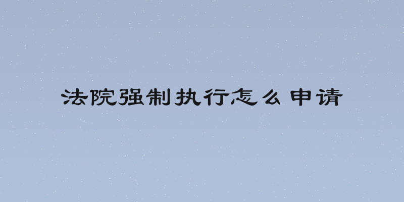 法院强制执行怎么申请