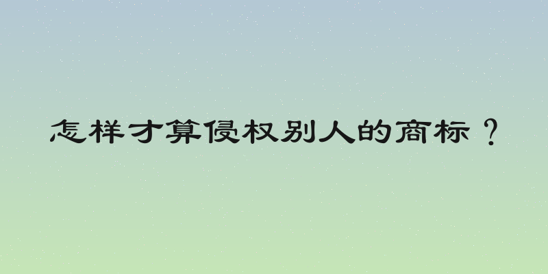 怎样才算侵权别人的商标？