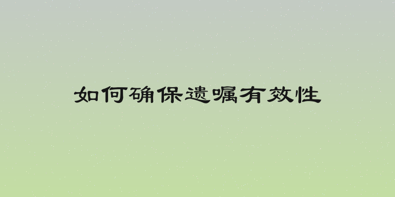 如何确保遗嘱有效性