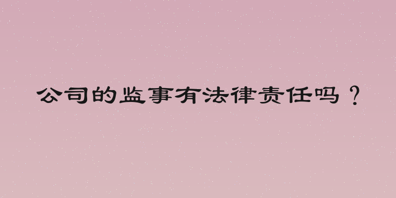 公司的监事有法律责任吗？