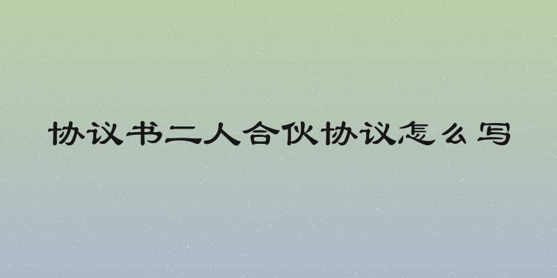 协议书二人合伙协议怎么写