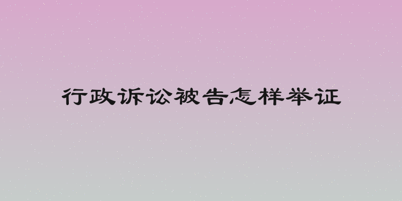 行政诉讼被告怎样举证