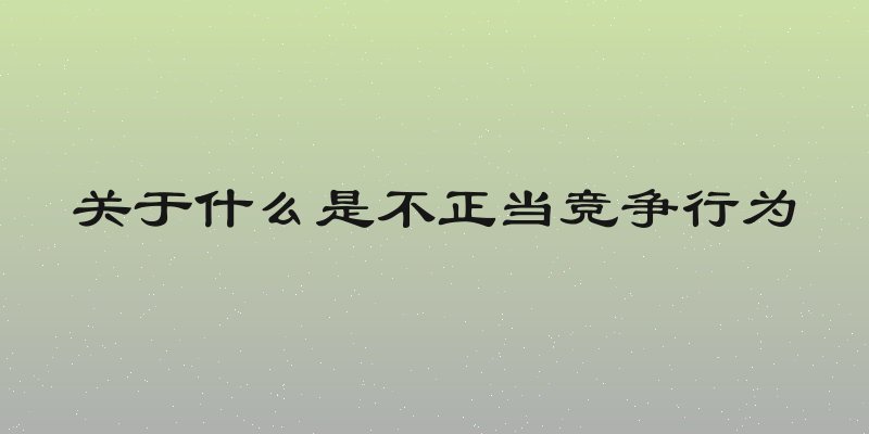 关于什么是不正当竞争行为