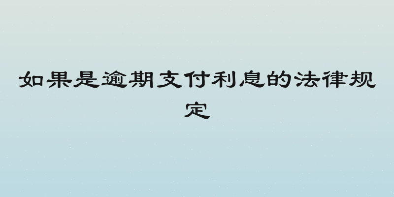 如果是逾期支付利息的法律规定