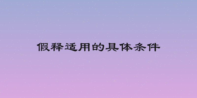 假释适用的具体条件
