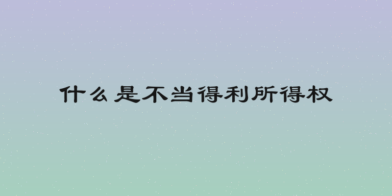 什么是不当得利所得权