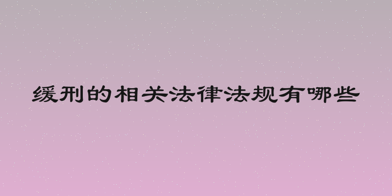 缓刑的相关法律法规有哪些