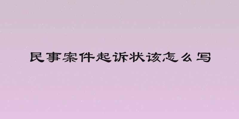 民事案件起诉状该怎么写