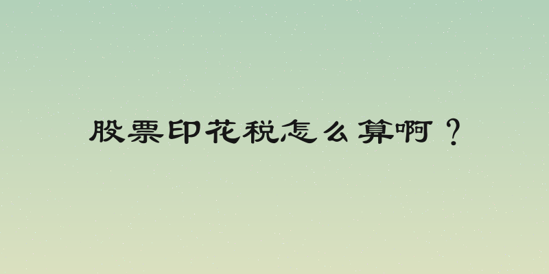 股票印花税怎么算啊？