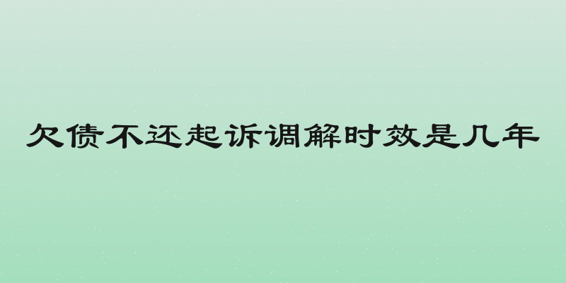 欠债不还起诉调解时效是几年