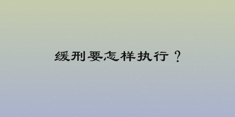 缓刑要怎样执行？