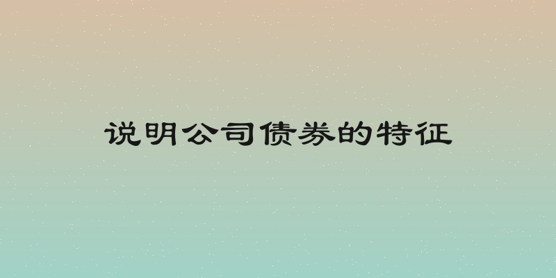 说明公司债券的特征