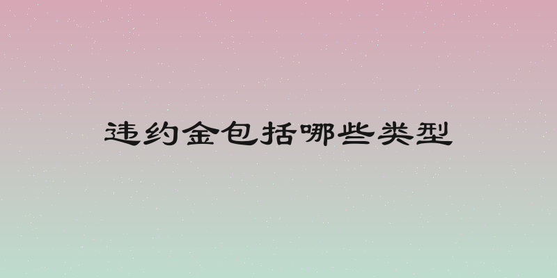 违约金包括哪些类型