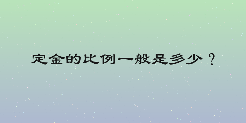 定金的比例一般是多少？