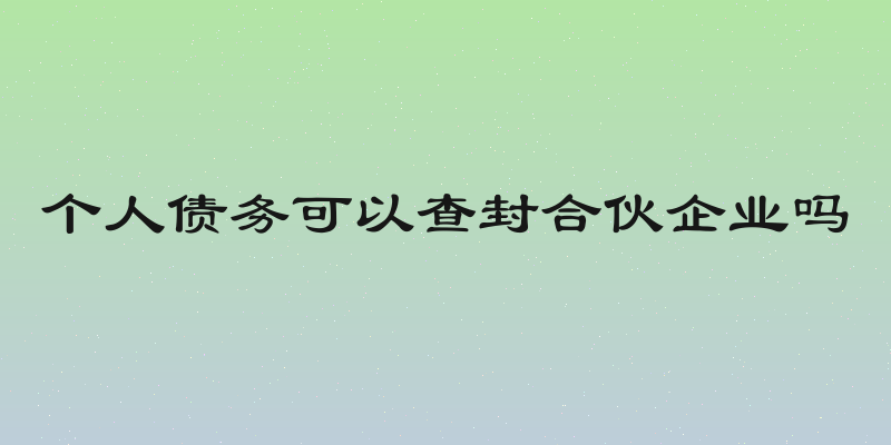 个人债务可以查封合伙企业吗