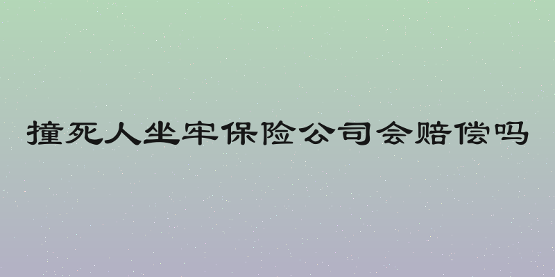 撞死人坐牢保险公司会赔偿吗
