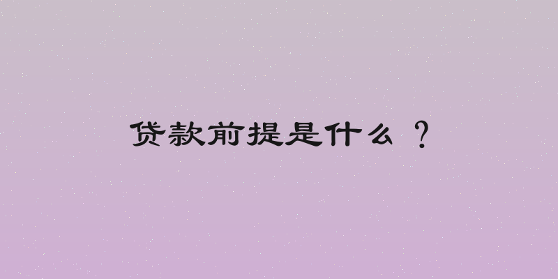 贷款前提是什么？