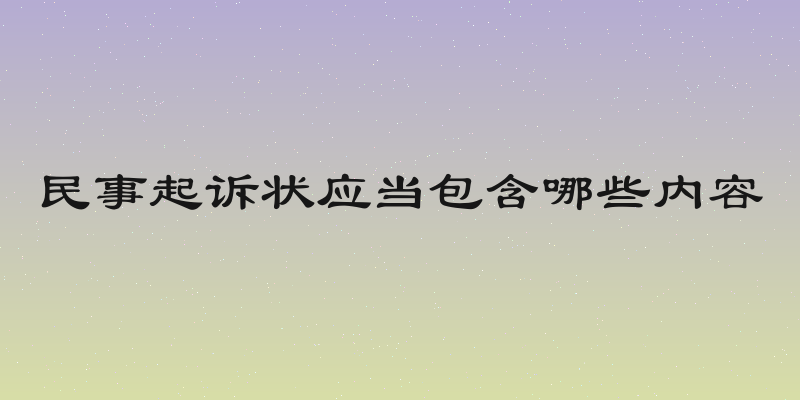 民事起诉状应当包含哪些内容