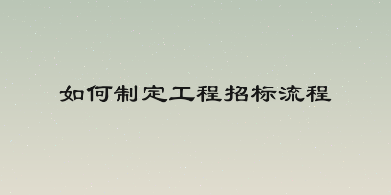 如何制定工程招标流程