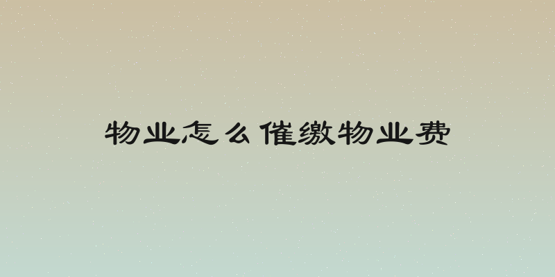 物业怎么催缴物业费
