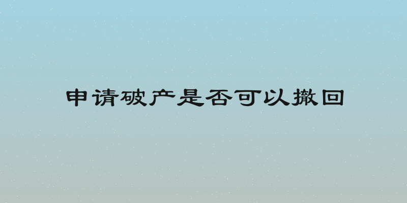 申请破产是否可以撤回