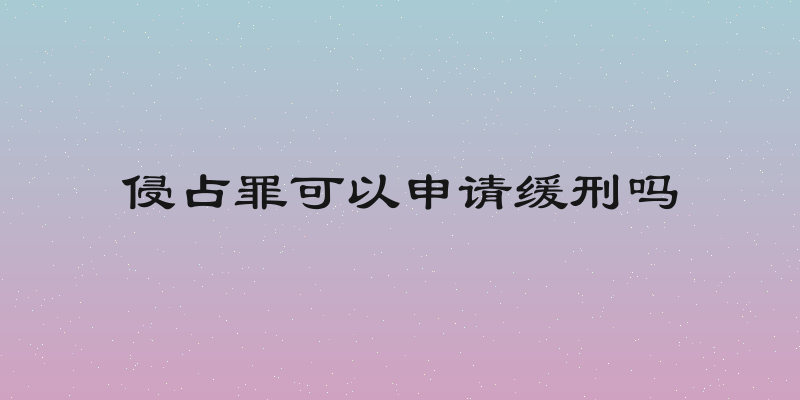侵占罪可以申请缓刑吗