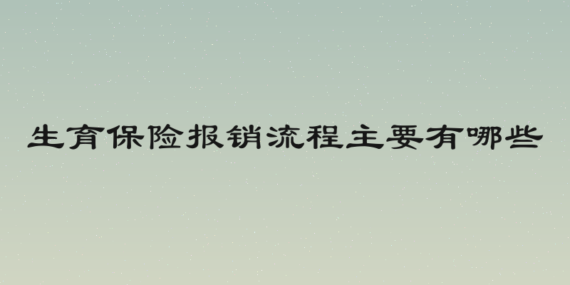 生育保险报销流程主要有哪些