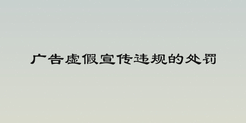 广告虚假宣传违规的处罚