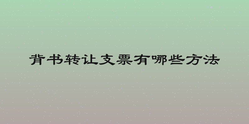 背书转让支票有哪些方法