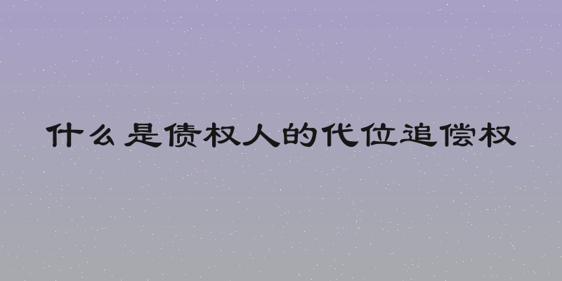 什么是债权人的代位追偿权