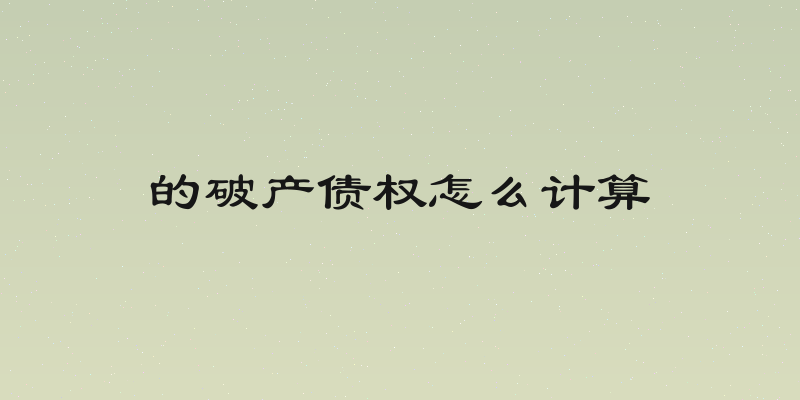 的破产债权怎么计算