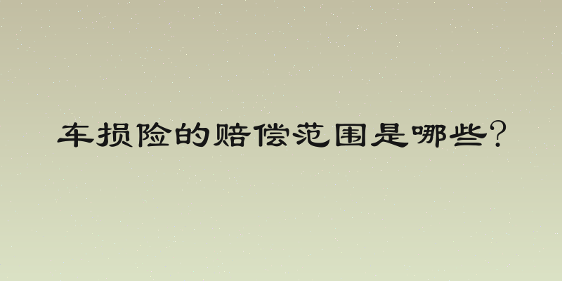 车损险的赔偿范围是哪些?