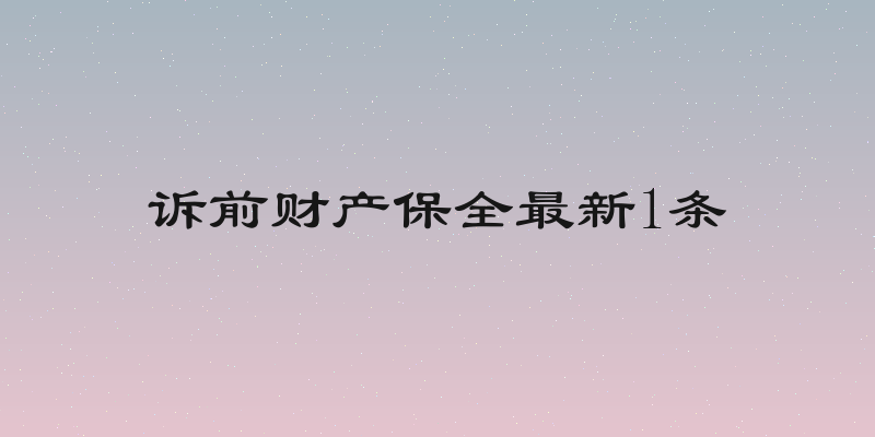 诉前财产保全最新1条