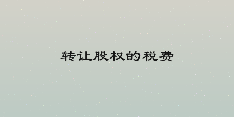 转让股权的税费