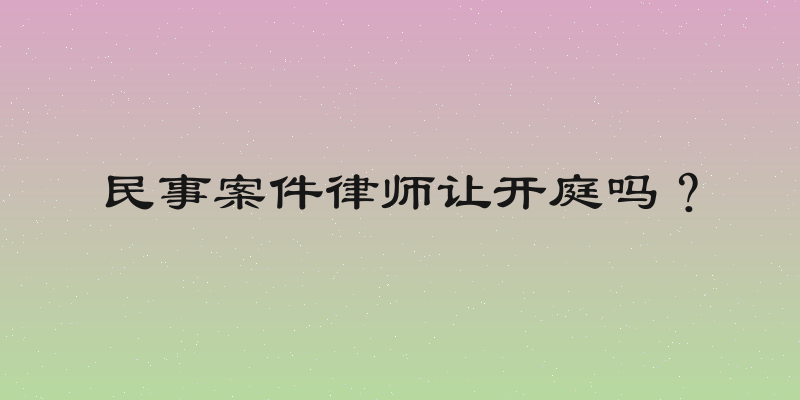 民事案件律师让开庭吗？
