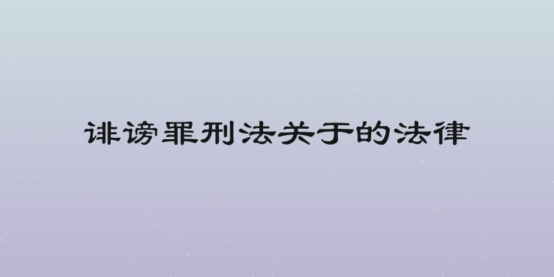 诽谤罪刑法关于的法律